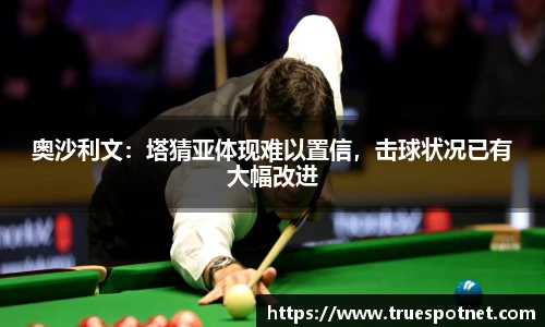 奥沙利文：塔猜亚体现难以置信，击球状况已有大幅改进